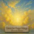 "Think On These Things" - (Original Song)